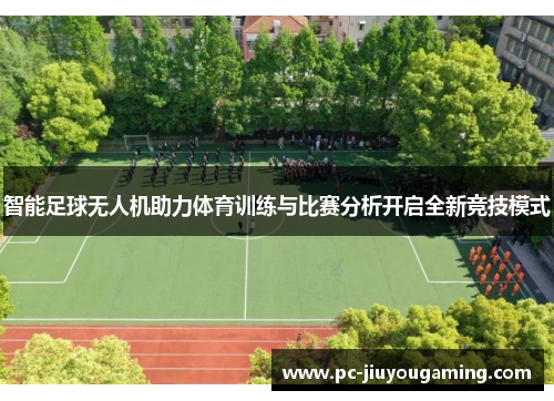智能足球无人机助力体育训练与比赛分析开启全新竞技模式