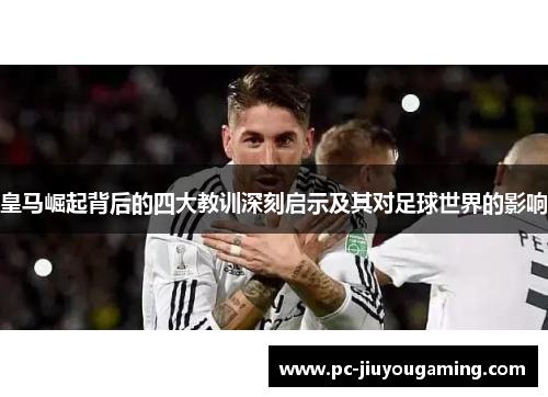 皇马崛起背后的四大教训深刻启示及其对足球世界的影响