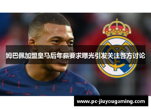 姆巴佩加盟皇马后年薪要求曝光引发关注各方讨论