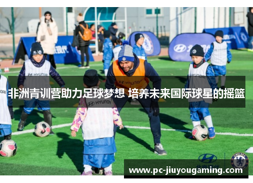 非洲青训营助力足球梦想 培养未来国际球星的摇篮