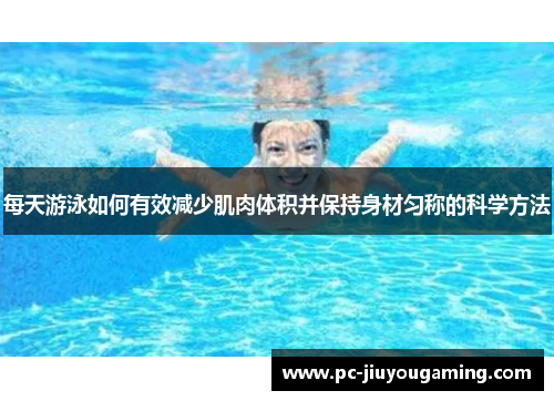 每天游泳如何有效减少肌肉体积并保持身材匀称的科学方法