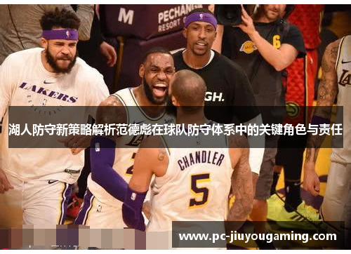 湖人防守新策略解析范德彪在球队防守体系中的关键角色与责任