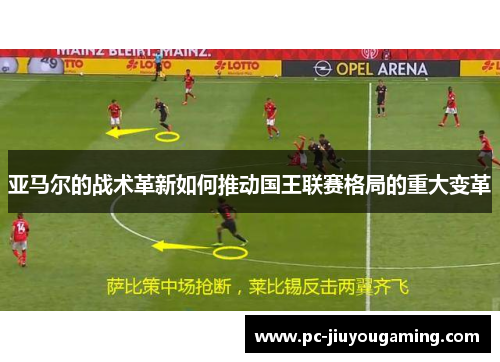 亚马尔的战术革新如何推动国王联赛格局的重大变革
