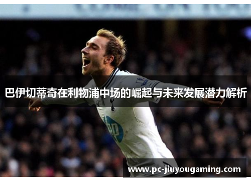 巴伊切蒂奇在利物浦中场的崛起与未来发展潜力解析